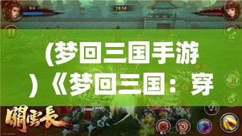 (梦回三国手游) 《梦回三国：穿越时空的智慧与战略较量》——揭秘历史与现代智慧的融合之旅